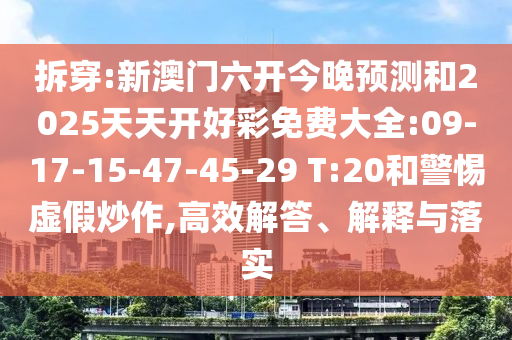 拆穿:新澳門六開今晚預(yù)測和2025天天開好彩免費大全:09-17-15-47-45-29 T:20和警惕虛假炒作,高效解答、解釋與落實
