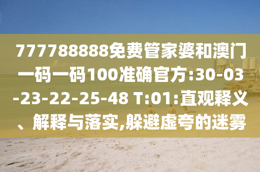 777788888免費(fèi)管家婆和澳門(mén)一碼一碼100準(zhǔn)確官方:30-03-23-22-25-48 T:01:直觀(guān)釋義、解釋與落實(shí),躲避虛夸的迷霧