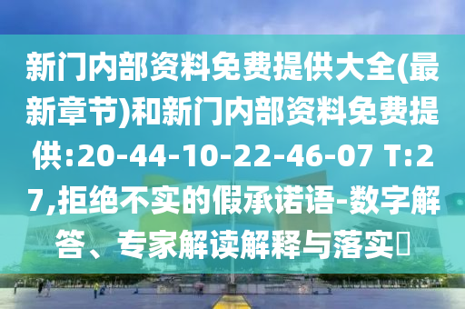 新門(mén)內(nèi)部資料免費(fèi)提供大全(最新章節(jié))和新門(mén)內(nèi)部資料免費(fèi)提供:20-44-10-22-46-07 T:27,拒絕不實(shí)的假承諾語(yǔ)-數(shù)字解答、專(zhuān)家解讀解釋與落實(shí)?