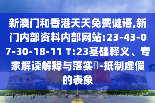 新澳門和香港天天免費(fèi)謎語,新門內(nèi)部資料內(nèi)部網(wǎng)站:23-43-07-30-18-11 T:23基礎(chǔ)釋義、專家解讀解釋與落實(shí)?-抵制虛假的表象
